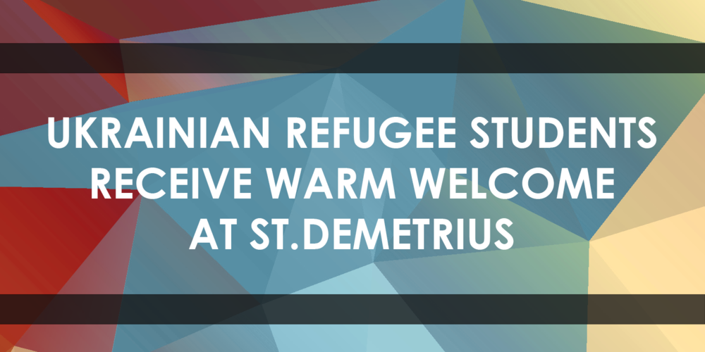 Banner - ​Ukrainian Refugee Students Displaced by War Receive Warm Welcome at St. Demetrius​